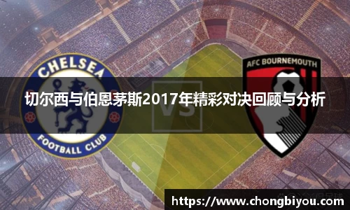 切尔西与伯恩茅斯2017年精彩对决回顾与分析