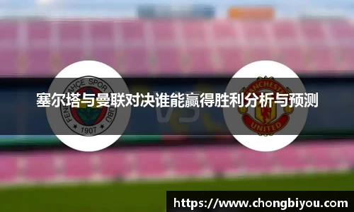 塞尔塔与曼联对决谁能赢得胜利分析与预测